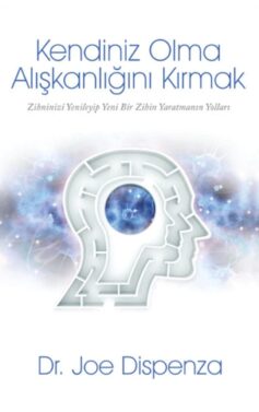 Kendiniz Olma Alışkanlığını Kırmak: Zihninizi Yenileyip Yeni Bir Zihin Yaratmanın Yolları