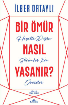 Bir Ömür Nasıl Yaşanır?: Hayatta Doğru Seçimler İçin Öneriler